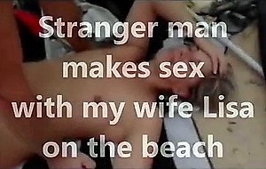 Stranger man makes sex with my girl lisa on the be  